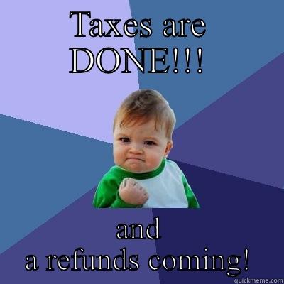 TAXES ARE DONE!!! AND A REFUNDS COMING! Success Kid
