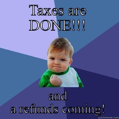 TAXES ARE DONE!!! AND A REFUNDS COMING! Success Kid
