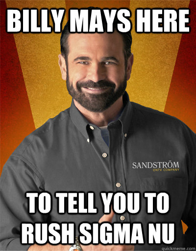 Billy mays here to tell you to rush sigma nu  