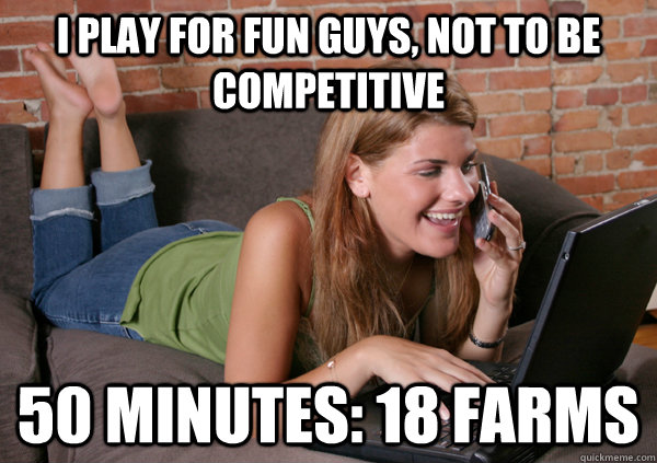 i play for fun guys, not to be competitive 50 minutes: 18 farms  