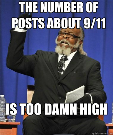 The number of posts about 9/11 Is too damn high - The number of posts about 9/11 Is too damn high  Rent Is Too Damn High Guy