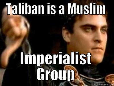 TALIBAN IS A MUSLIM IMPERIALIST GROUP Downvoting Roman