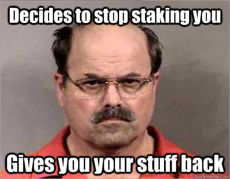 Decides to stop staking you Gives you your stuff back  Good Guy Creeper