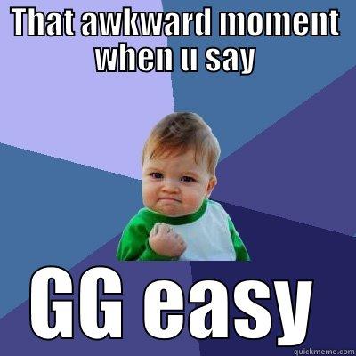 THAT AWKWARD MOMENT WHEN U SAY GG EASY Success Kid