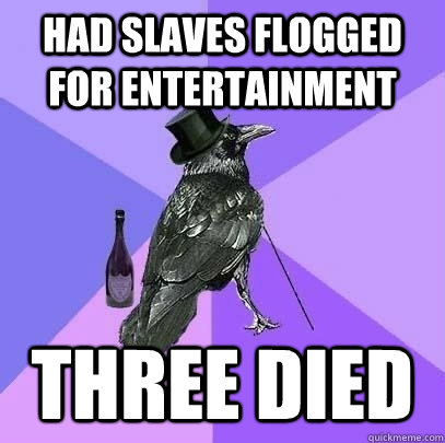 had slaves flogged for entertainment three died  Rich Raven