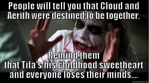 PEOPLE WILL TELL YOU THAT CLOUD AND AERITH WERE DESTINED TO BE TOGETHER. REMIND THEM THAT TIFA'S HIS CHILDHOOD SWEETHEART AND EVERYONE LOSES THEIR MINDS.... Joker Mind Loss