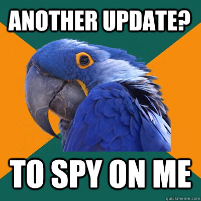 Another update? To spy on me  Paranoid Parrot