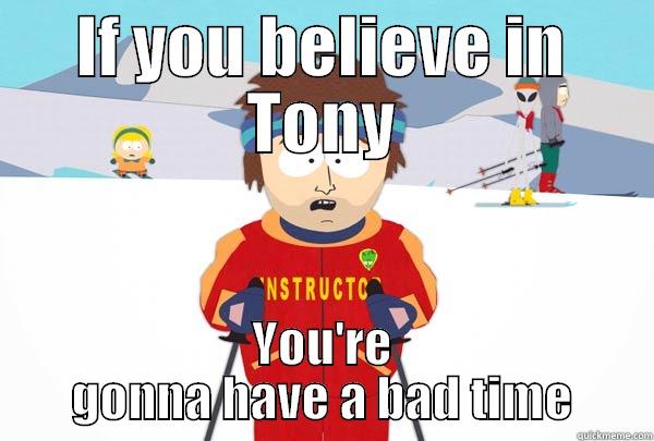 IF YOU BELIEVE IN TONY YOU'RE GONNA HAVE A BAD TIME Super Cool Ski Instructor