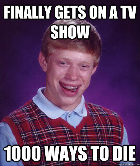 finally gets on a tv show 1000 ways to die - finally gets on a tv show 1000 ways to die  Bad Luck Brian