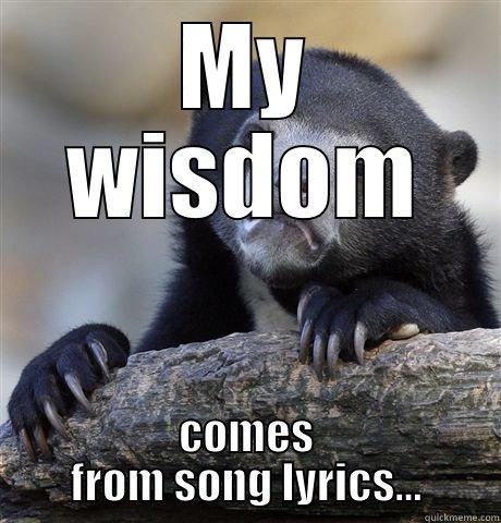MY WISDOM COMES FROM SONG LYRICS... Confession Bear