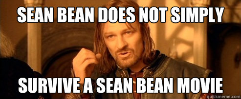 Sean Bean does not simply Survive a Sean Bean movie  One Does Not Simply