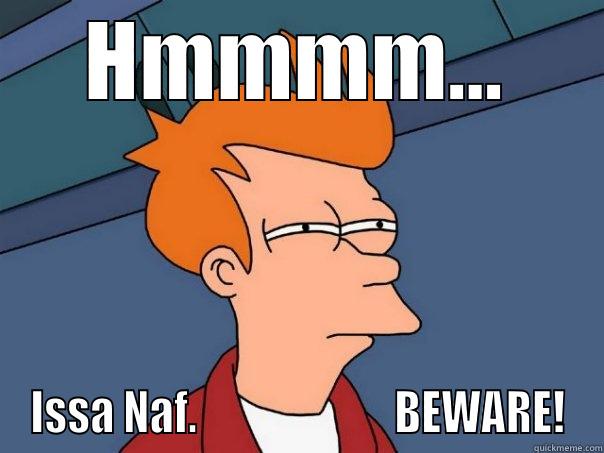 HMMMM... ISSA NAF.                       BEWARE! Futurama Fry