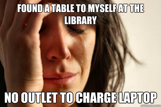 Found a table to myself at the library no outlet to charge laptop  First World Problems
