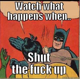 WATCH WHAT HAPPENS WHEN.. SHUT THE FUCK UP Slappin Batman
