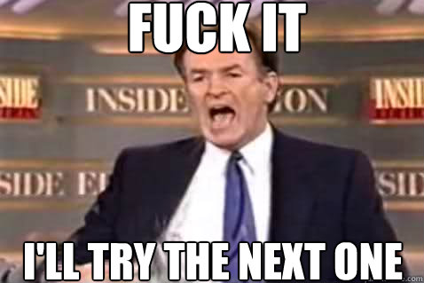 fuck it I'll try the next one  Fuck It Bill OReilly