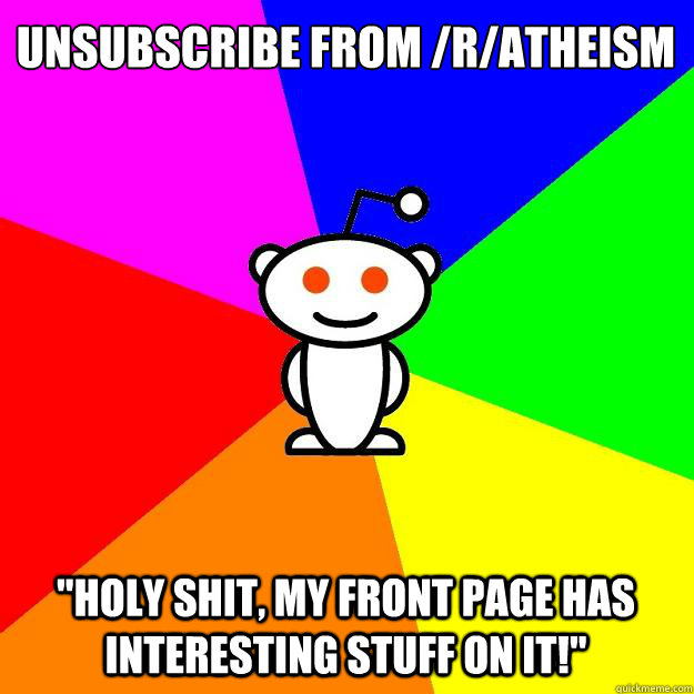 Unsubscribe from /r/atheism
 