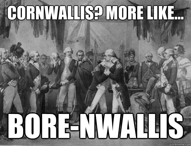 cornwallis? MORE LIKE... BORE-NWALLIS  Bro Hug Washington