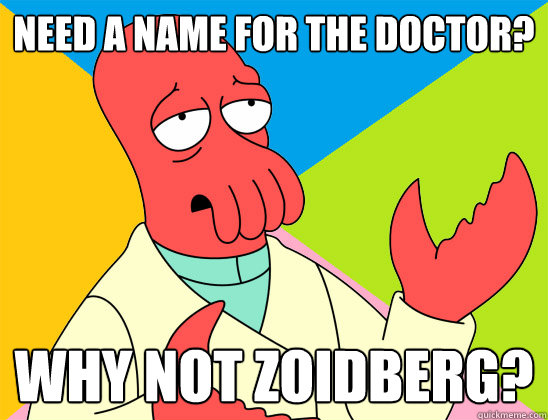 Need a name for the Doctor? why not zoidberg? - Need a name for the Doctor? why not zoidberg?  Misc