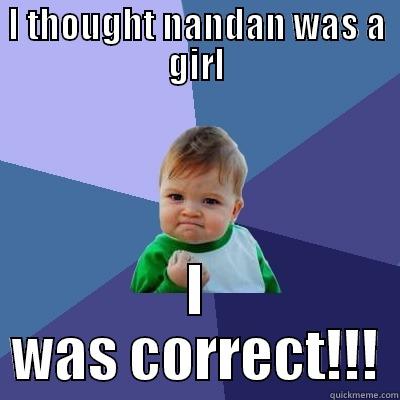 I THOUGHT NANDAN WAS A GIRL I WAS CORRECT!!! Success Kid