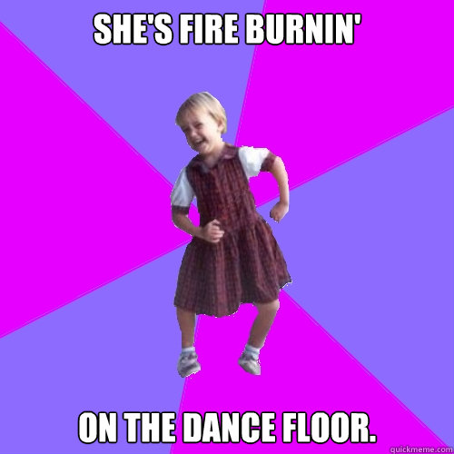 she's fire burnin' on the dance floor.  Socially awesome kindergartener
