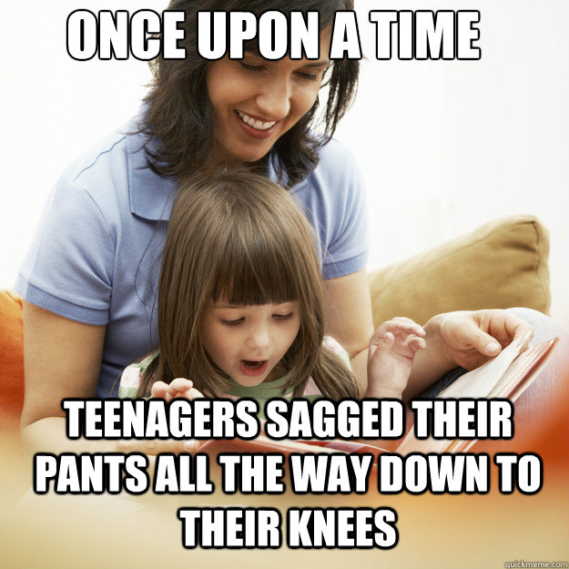 Once upon a time Teenagers sagged their pants all the way down to their knees  bedtime story