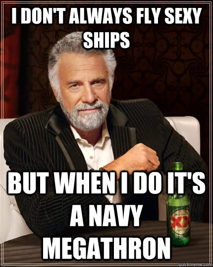 I don't always fly sexy ships but when I do it's a Navy Megathron  The Most Interesting Man In The World