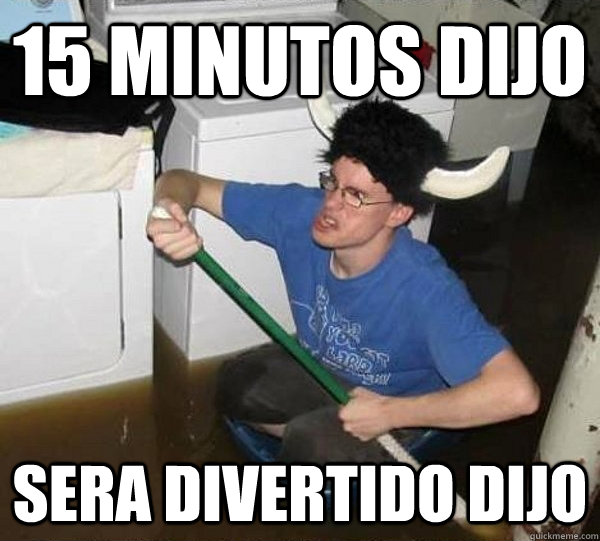 15 MINUTOS DIJO SERA DIVERTIDO DIJO  They said
