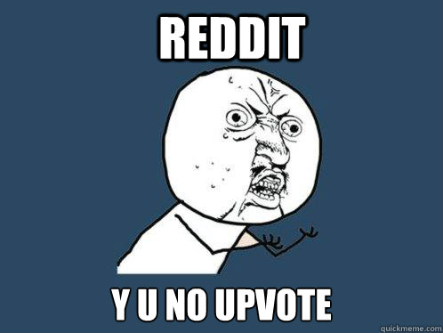 Reddit y u no upvote - Reddit y u no upvote  Y U No