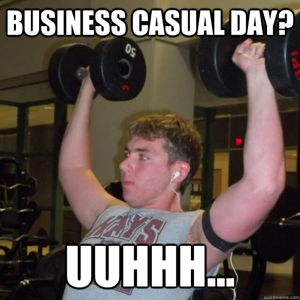 Business casual day? Uuhhh...  