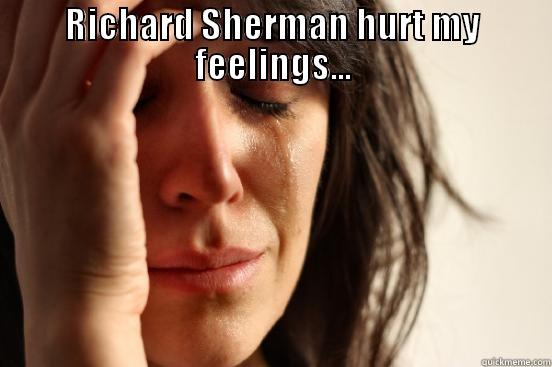 RICHARD SHERMAN HURT MY FEELINGS...  First World Problems