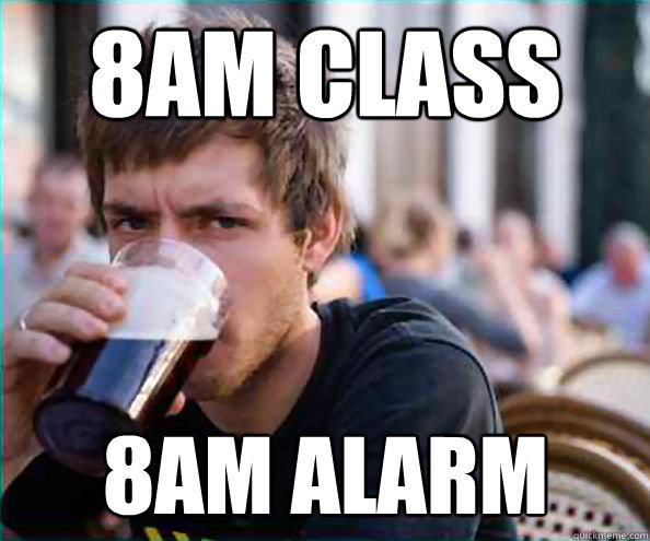 8am class 8am alarm  Lazy College Senior