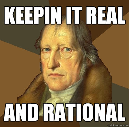 keepin it real and rational  Demotivational Hegel
