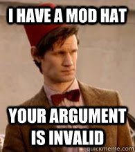 i have a mod hat your argument is invalid - i have a mod hat your argument is invalid  Doctor with Fez