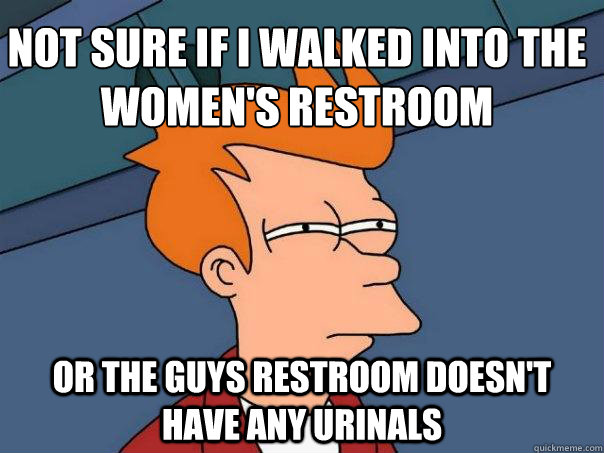 Not sure if I walked into the women's restroom Or the guys restroom doesn't have any urinals  Futurama Fry