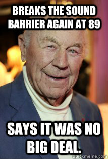Breaks the Sound Barrier Again at 89 Says it was no big deal. - Breaks the Sound Barrier Again at 89 Says it was no big deal.  Bad Ass Chuck Yeager