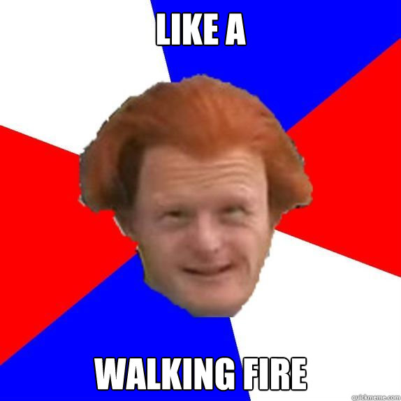 like a walking fire  Dutch Mongoloid