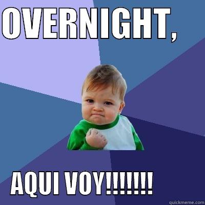 OVERNIGHT,     AQUI VOY!!!!!!!         Success Kid