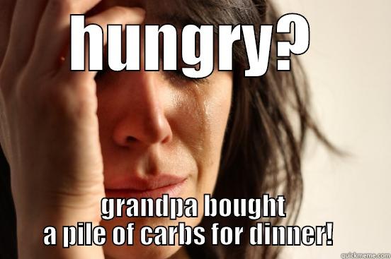 HUNGRY? GRANDPA BOUGHT A PILE OF CARBS FOR DINNER!   First World Problems