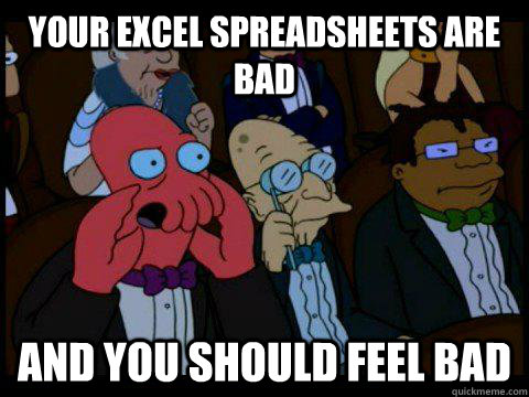 Your Excel spreadsheets are bad AND YOU SHOULD FEEL BAD  BREAKING BAD ZOIDBERG