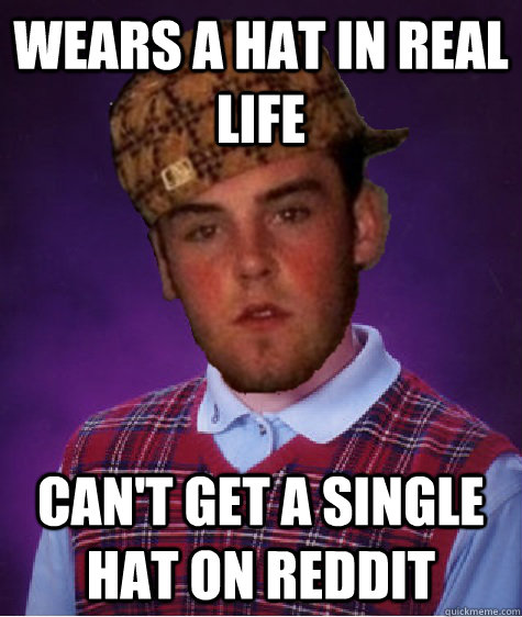 wears a hat in real life can't get a single hat on reddit - wears a hat in real life can't get a single hat on reddit  Bad Luck Scumbag Steve