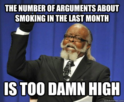 The number of arguments about smoking in the last month is too damn high  Too Damn High