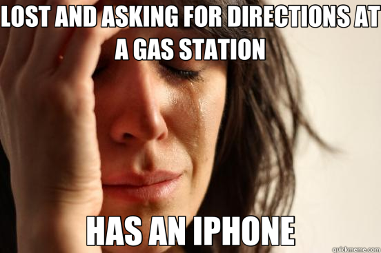 LOST AND ASKING FOR DIRECTIONS AT A GAS STATION HAS AN IPHONE  First World Problems
