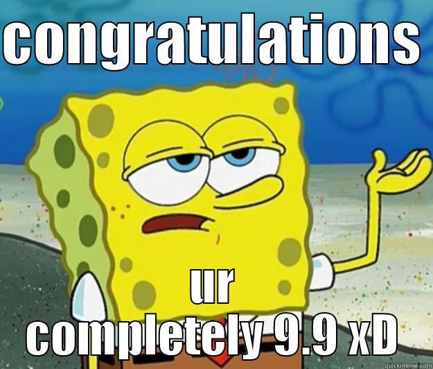 CONGRATULATIONS  UR COMPLETELY 9.9 XD Tough Spongebob