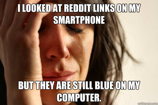 I looked at Reddit links on my smartphone But they are still blue on my computer.   First World Problems