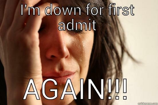 I'M DOWN FOR FIRST ADMIT AGAIN!!! First World Problems