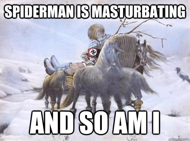 Spiderman is masturbating And so am I  Hitler Masturbating