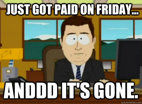 Just got paid on Friday... anddd it's gone. - Just got paid on Friday... anddd it's gone.  South Park Banker