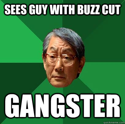 sees guy with buzz cut gangster - sees guy with buzz cut gangster  High Expectations Asian Father