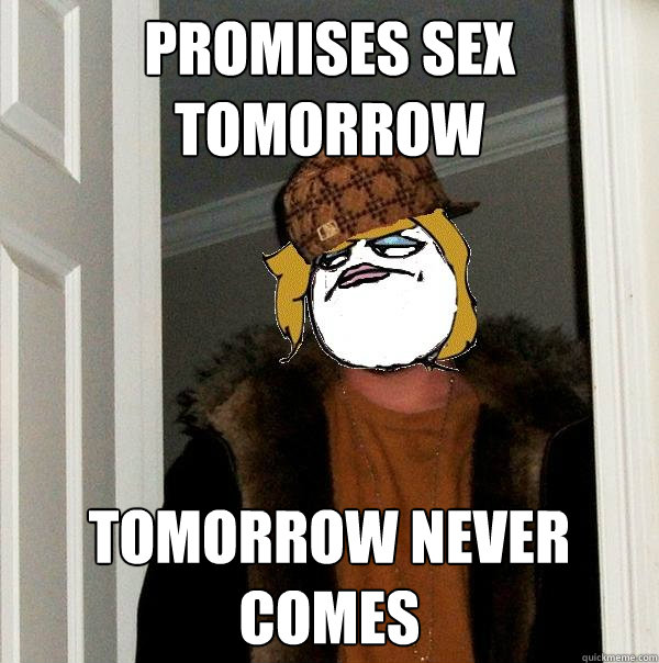 Promises sex tomorrow TOMORROW NEVER COMES  