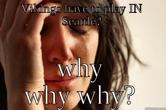 VIKINGS HAVE TO PLAY IN SEATTLE? WHY WHY WHY? First World Problems